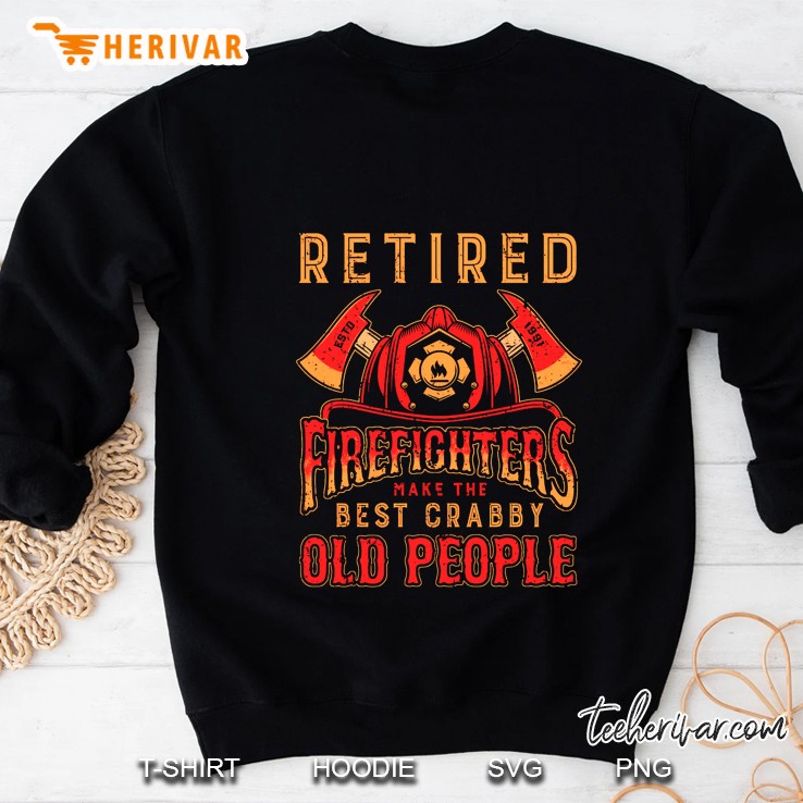 Retired Firefighter Make The Best Crabby Old People Sweatshirt