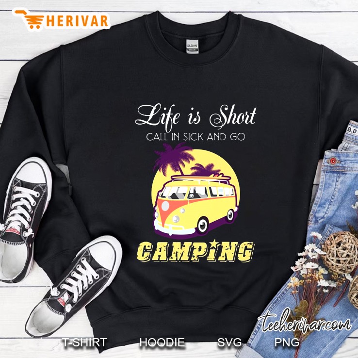 Life Is Short Call In Sick And Go Camping Rv Camping Sweatshirt