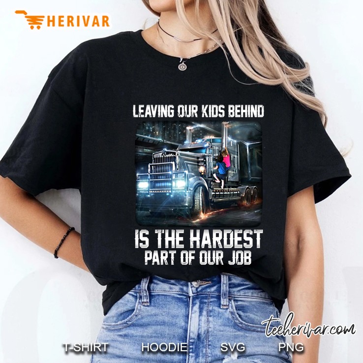 Leaving Our Kids Behind Is The Hardest Part Of Our Job Trucker Version Ladies Tee