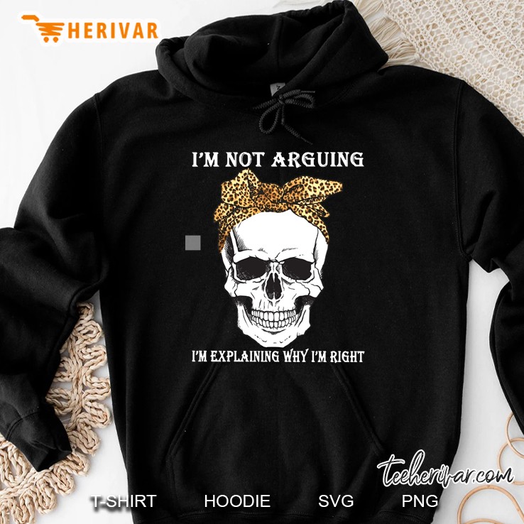 I Am Not Arguing I’m Explaining Why I’m Right Skull Version2 Hoodie