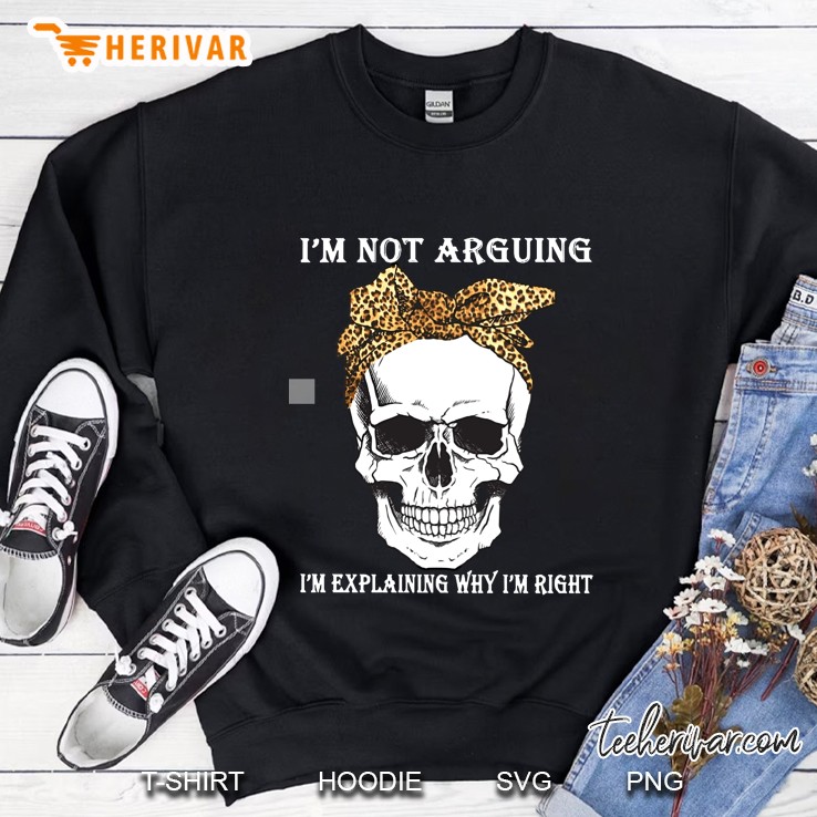 I Am Not Arguing I’m Explaining Why I’m Right Skull Version2 Sweatshirt