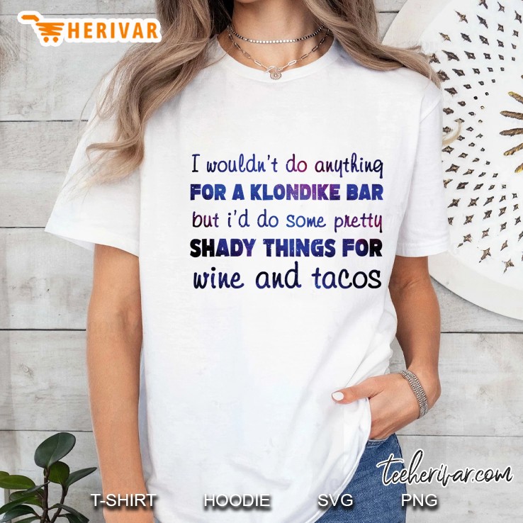 I Wouldn’t Do Anything For A Klondike Bar But I’d Do Some Pretty Shady Things For Wine And Tacos Ladies Tee