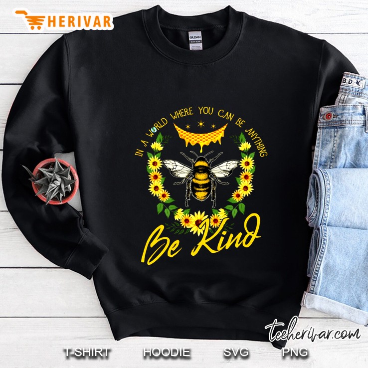 In A World Where You Can Be Anything Be Kind Bee Sunflower Version Sweatshirt