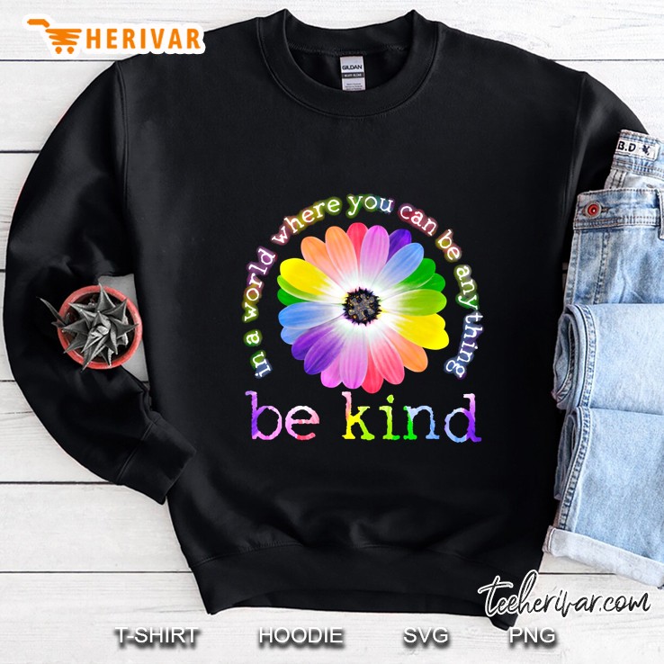 In A World Where You Can Be Anything Be Kind Colorful Flower Version Sweatshirt
