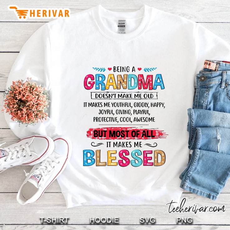Being A Grandma Doesn’t Make Me Old It Makes Me Blessed White Version Sweatshirt