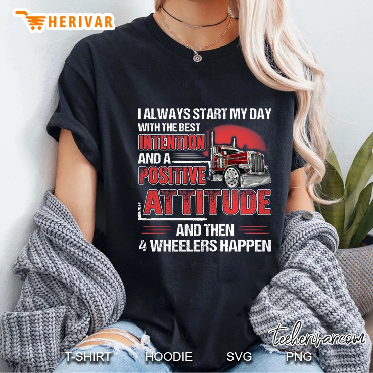 I Always Start My Day With The Best Intention And A Positive Attitude And Then 4 Wheelers Happen Back Version Ladies Tee