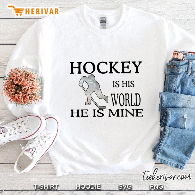 Hockey Is His World He Is Mine Sweatshirt