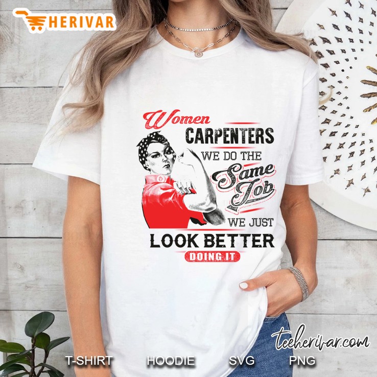 Women Carpenters We Do The Same Job We Just Look Better Doing It Ladies Tee
