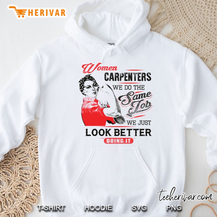 Women Carpenters We Do The Same Job We Just Look Better Doing It Hoodie