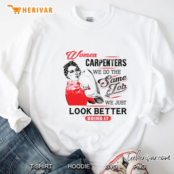Women Carpenters We Do The Same Job We Just Look Better Doing It Sweatshirt