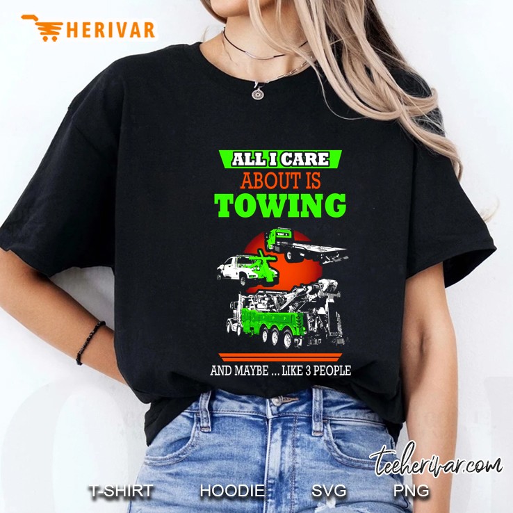 All I Care About Is Towing And Maybe Like 3 People Ladies Tee