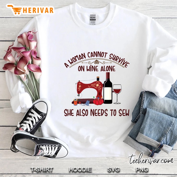A Woman Cannot Survive On Wine Alone She Also Needs To Sew Sweatshirt