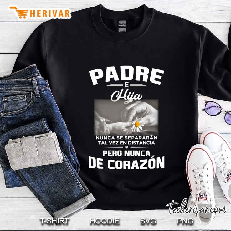 Padre E Hija Nunca Se Separaran Tal Vez En Distancia Pero Nunca De Corazon Sweatshirt