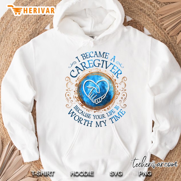 I Became Caregiver Because Your Like Is Worth My Time White Version Hoodie