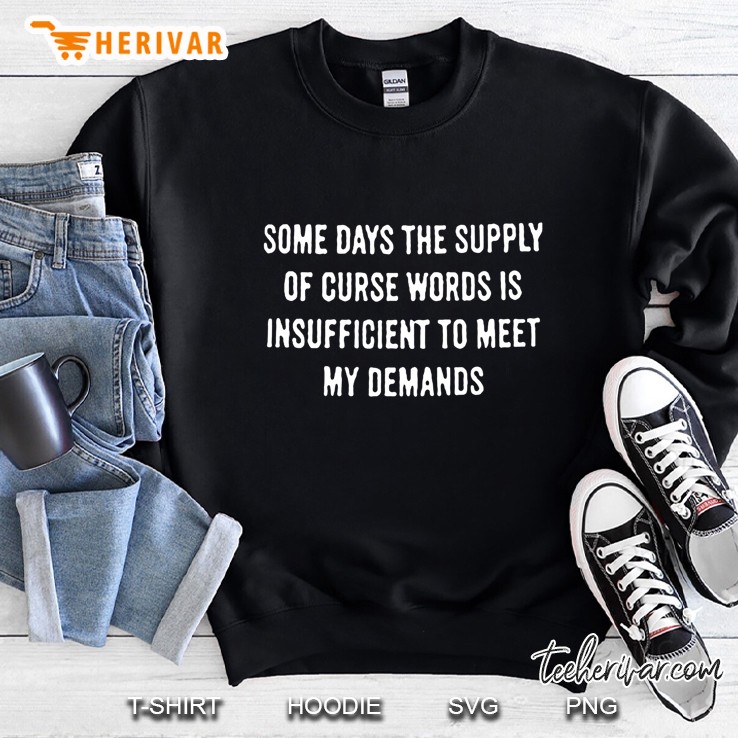 Some Days The Supply Of Curse Words Is Insufficient To Meet My Demands Sweatshirt