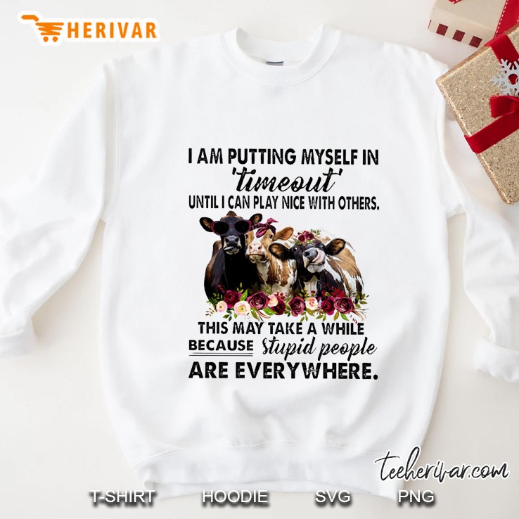 I Am Putting Myself In Timeout Until I Can Play Nice With Others Cow Floral Version Sweatshirt