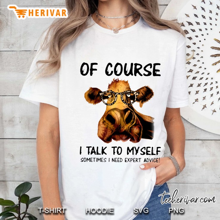 Of Course I Talk To Myself Sometimes I Need Expert Advice Cow With Glasses Version Ladies Tee