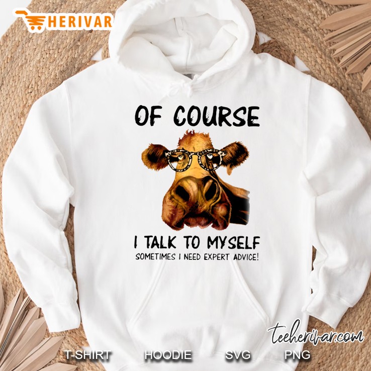 Of Course I Talk To Myself Sometimes I Need Expert Advice Cow With Glasses Version Hoodie