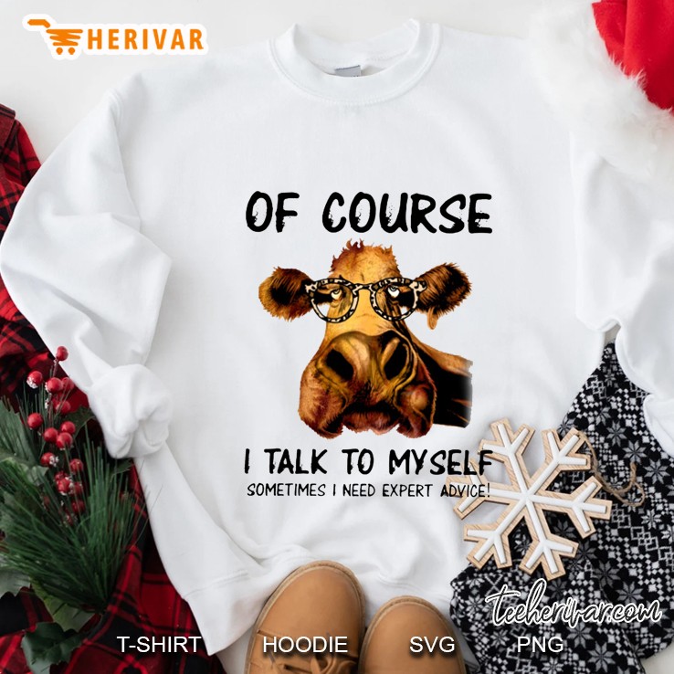 Of Course I Talk To Myself Sometimes I Need Expert Advice Cow With Glasses Version Sweatshirt