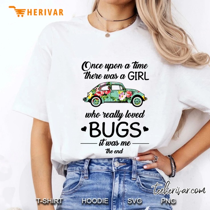Once Upon A Time There Was A Girl Who Really Loved Bugs It Was Me The End Floral Car Version Ladies Tee