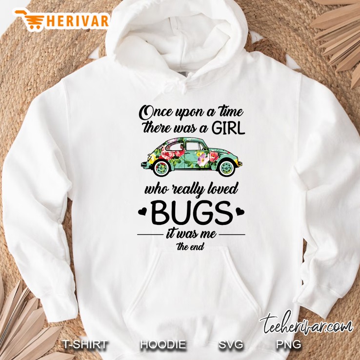 Once Upon A Time There Was A Girl Who Really Loved Bugs It Was Me The End Floral Car Version Hoodie