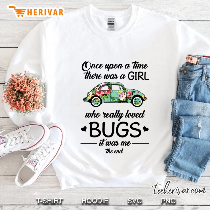 Once Upon A Time There Was A Girl Who Really Loved Bugs It Was Me The End Floral Car Version Sweatshirt