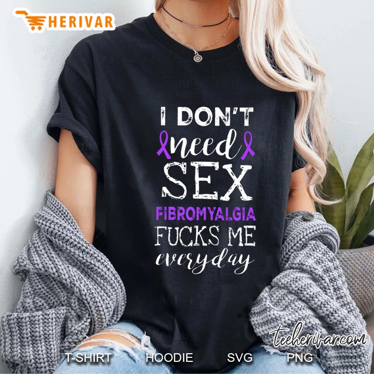 I Don't Need Sex Fibromyalgia Fucks Me Everyday Hoodie