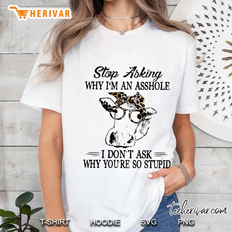 Stop Asking Why I’m An Asshole I Don’t Ask Why You’re So Stupid Heifer White Version Ladies Tee