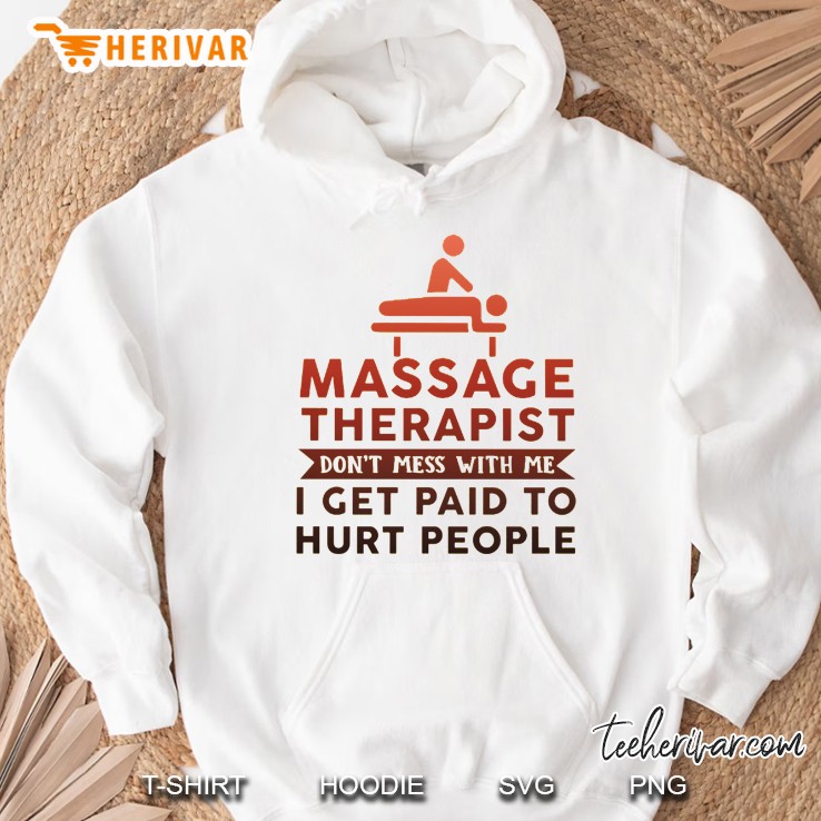 Massage Therapist Don’t Mess With Me I Get Paid To Hurt People White Version Hoodie