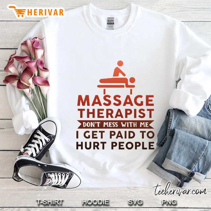 Massage Therapist Don’t Mess With Me I Get Paid To Hurt People White Version Sweatshirt
