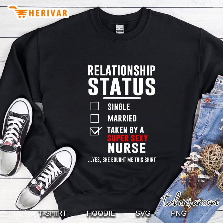Relationship Status Single Married Taken By A Super Sexy Nurse Sweatshirt