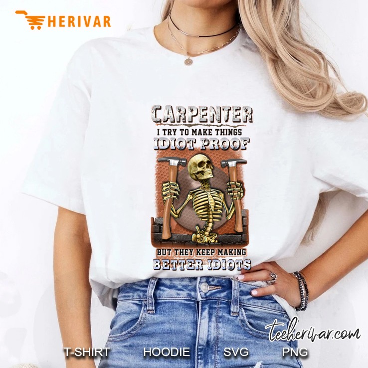 Carpenter I Try To Make Things Idiot Proof But They Keep Making Better Idiots Skeleton White Version Ladies Tee