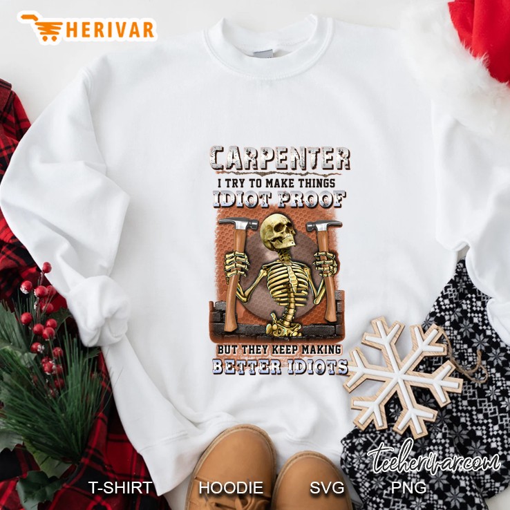 Carpenter I Try To Make Things Idiot Proof But They Keep Making Better Idiots Skeleton White Version Sweatshirt
