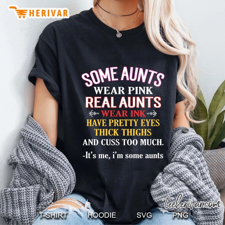 Some Aunts Wear Pink Real Aunts Wear Ink Have Pretty Eyes Thick Thighs Hoodie