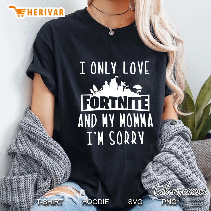 I Only Love Fortnite And My Momma I