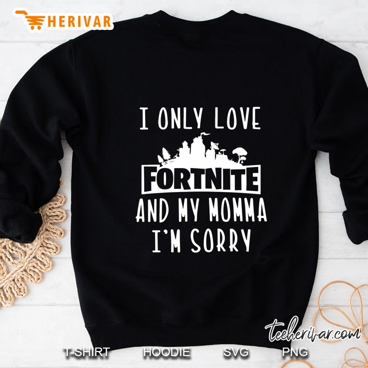 I Only Love Fortnite And My Momma I
