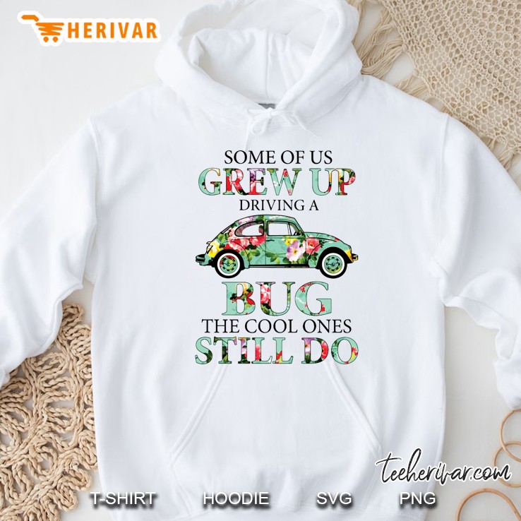 Some Of Us Grew Up Driving A Bug The Cool Ones Still Do Floral Version Hoodie