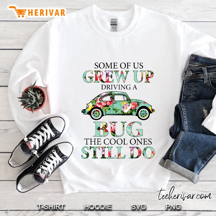 Some Of Us Grew Up Driving A Bug The Cool Ones Still Do Floral Version Sweatshirt