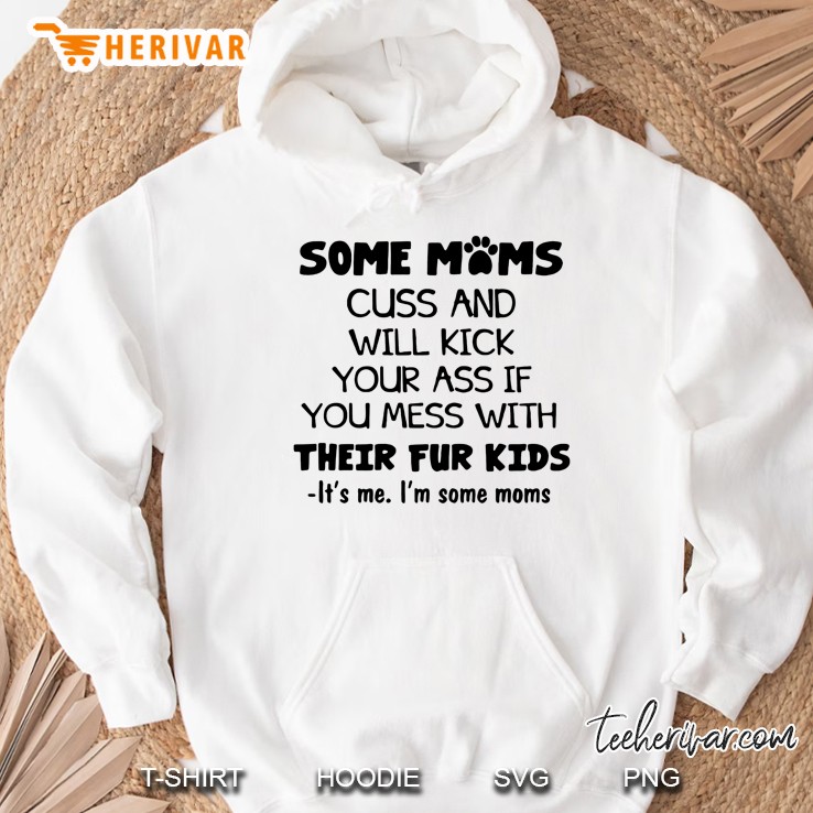 Some Moms Cuss And Will Kick Your Ass If You Mess With Their Fur Kids Hoodie