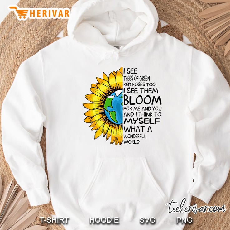 I See Trees Of Green Red Roses Too I See Them Bloom For Me And You Sunflower Earth White Version Hoodie