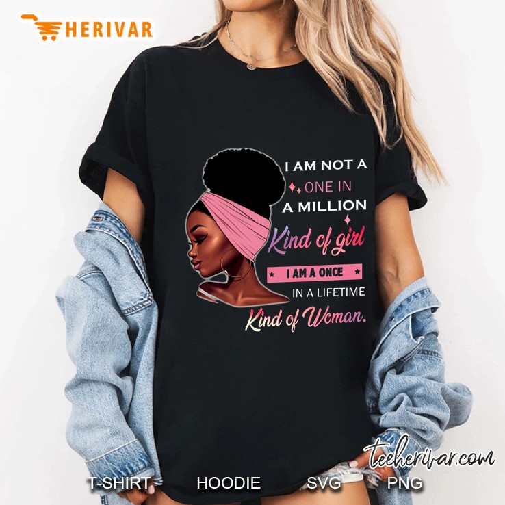 I Am Not A One In A Million Kind Of Girl I Am A Once In A Lifetime Kind Of Woman Black Woman Version Ladies Tee