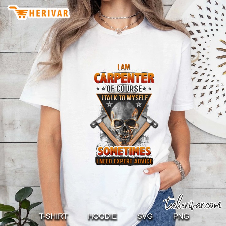 I Am Carpenter Of Course I Talk To Myself Sometimes I Need Expert Advice Skull Version Ladies Tee