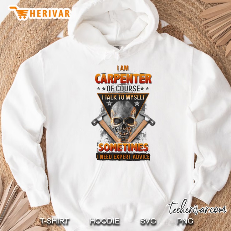 I Am Carpenter Of Course I Talk To Myself Sometimes I Need Expert Advice Skull Version Hoodie