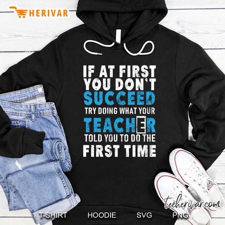 If At First You Don’t Succeed Try Doing What Your Teacher Told You To Do The First Time Hoodie