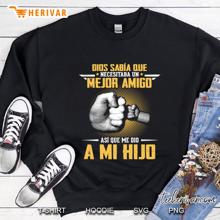 Dios Sabia Que Necesitaba Un Mejor Amigo Asi Que Me Dio A Mi Hijo Sweatshirt