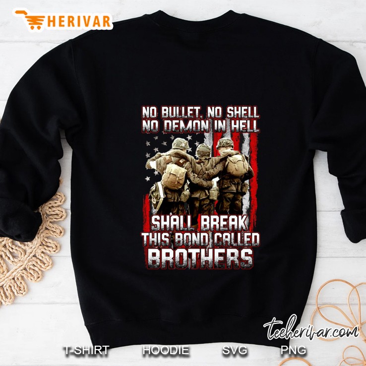 No Bullet No Shell No Demon In Hell Shall Break This Bond Called Brothers US Veteran Sweatshirt
