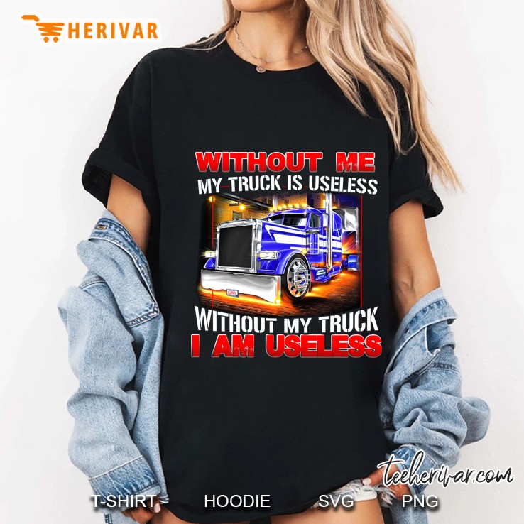 Without Me My Truck Is Useless Without My Truck I Am Useless Ladies Tee