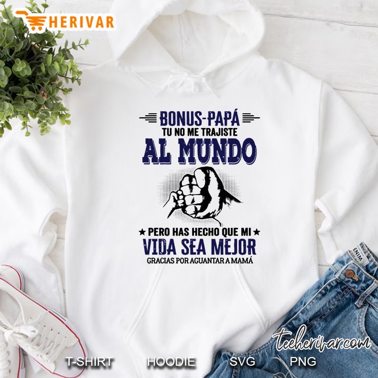 Bonus Papa Tu No Me Trajiste Al Mundo Pero Has Hecho Que Mi Vida Sea Mejor Version2 Hoodie