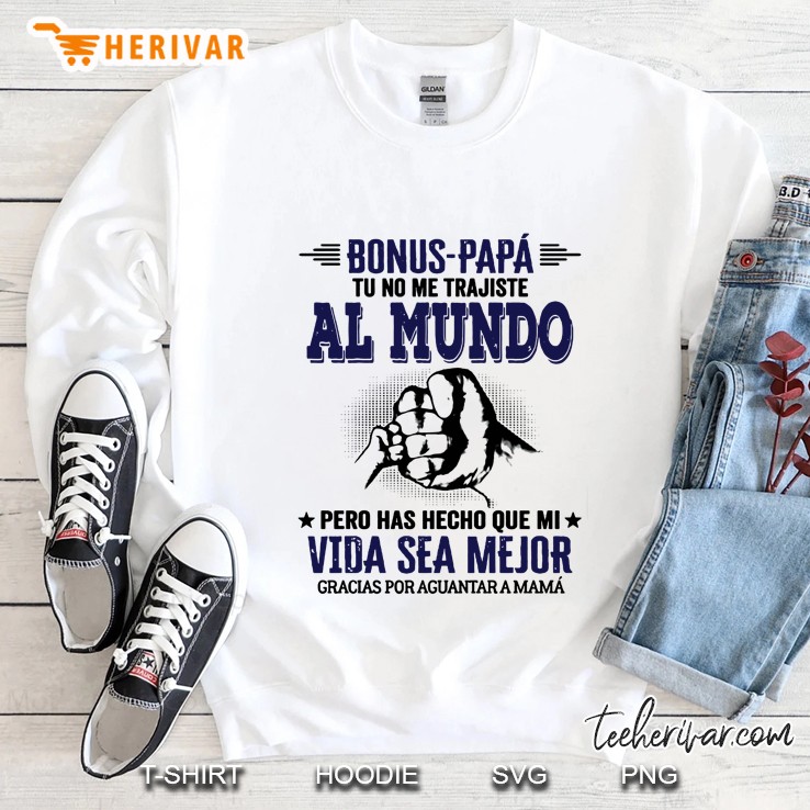 Bonus Papa Tu No Me Trajiste Al Mundo Pero Has Hecho Que Mi Vida Sea Mejor Version2 Sweatshirt