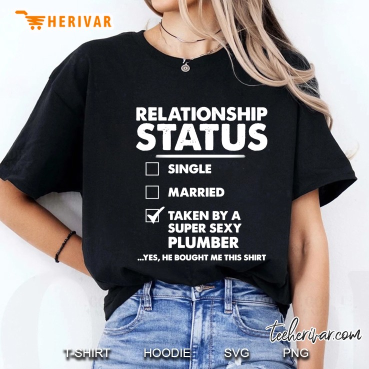 Relationship Status Single Married Taken By A Super Sexy Plumber Ladies Tee